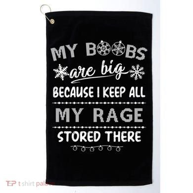 My Boobs Are Big Because I Keep All My Rage Stored There Gift Golf Towel