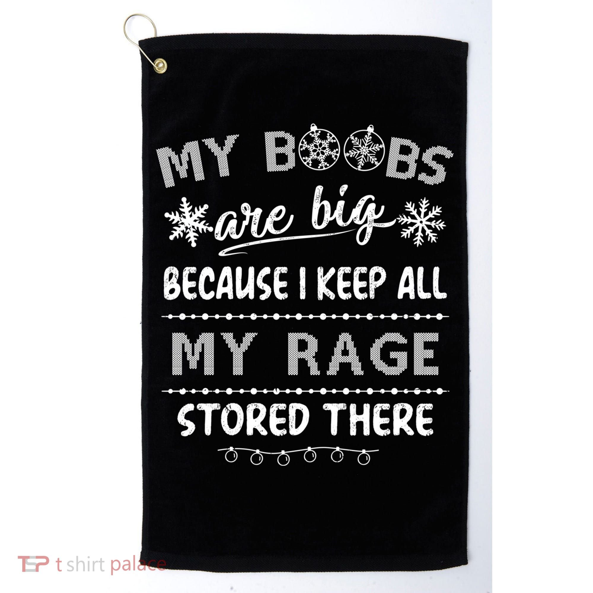 My Boobs Are Big Because I Keep All My Rage Stored There Gift Golf Towel