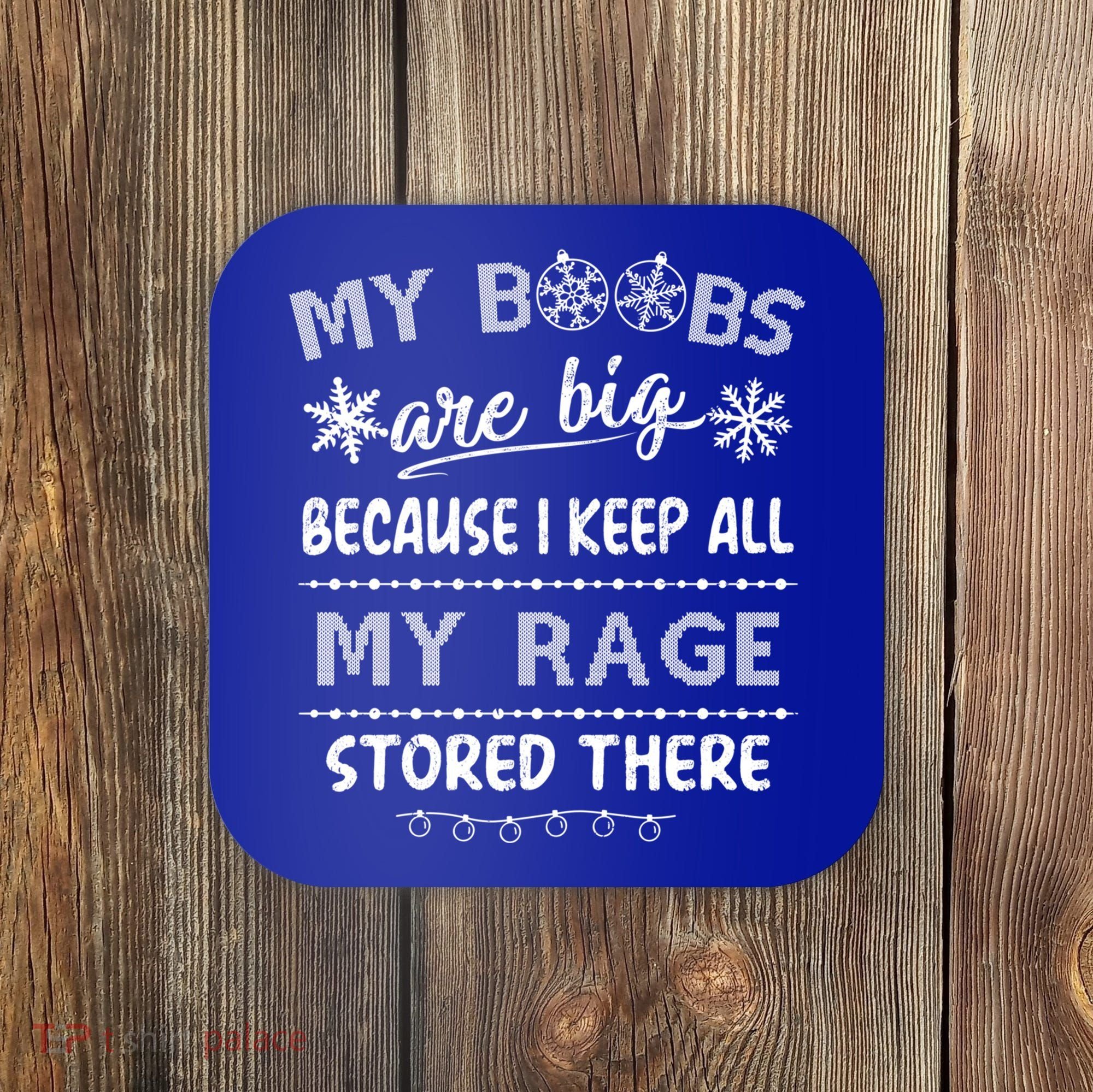 My Boobs Are Big Because I Keep All My Rage Stored There Gift Coaster