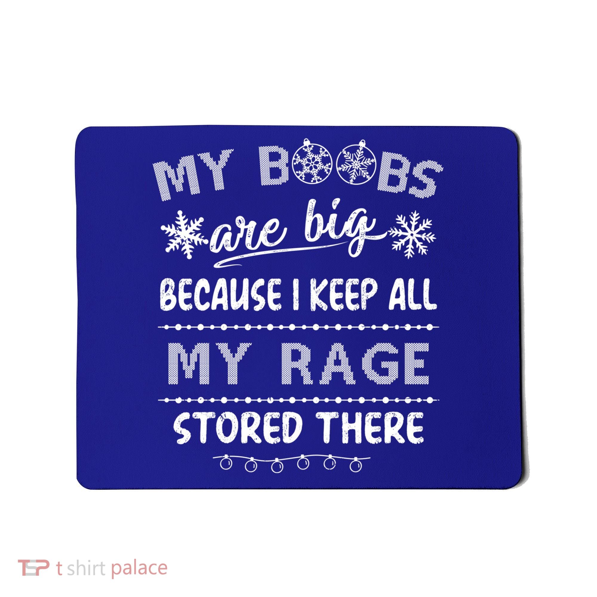 My Boobs Are Big Because I Keep All My Rage Stored There Gift Mousepad