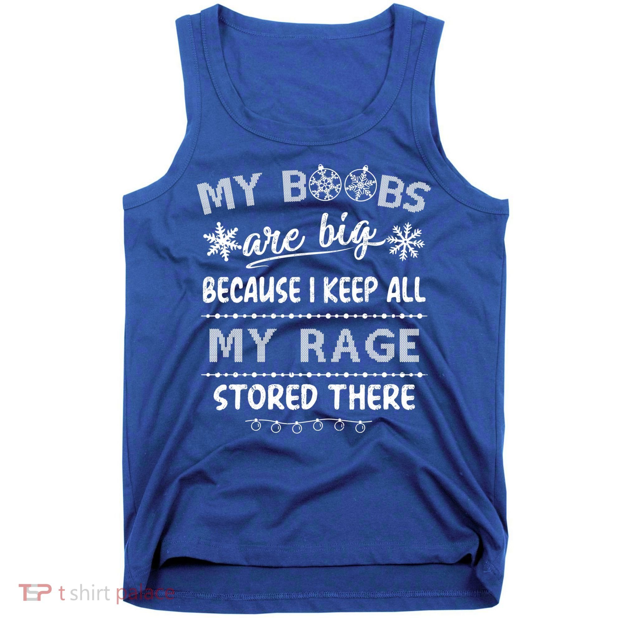 My Boobs Are Big Because I Keep All My Rage Stored There Gift Tank Top