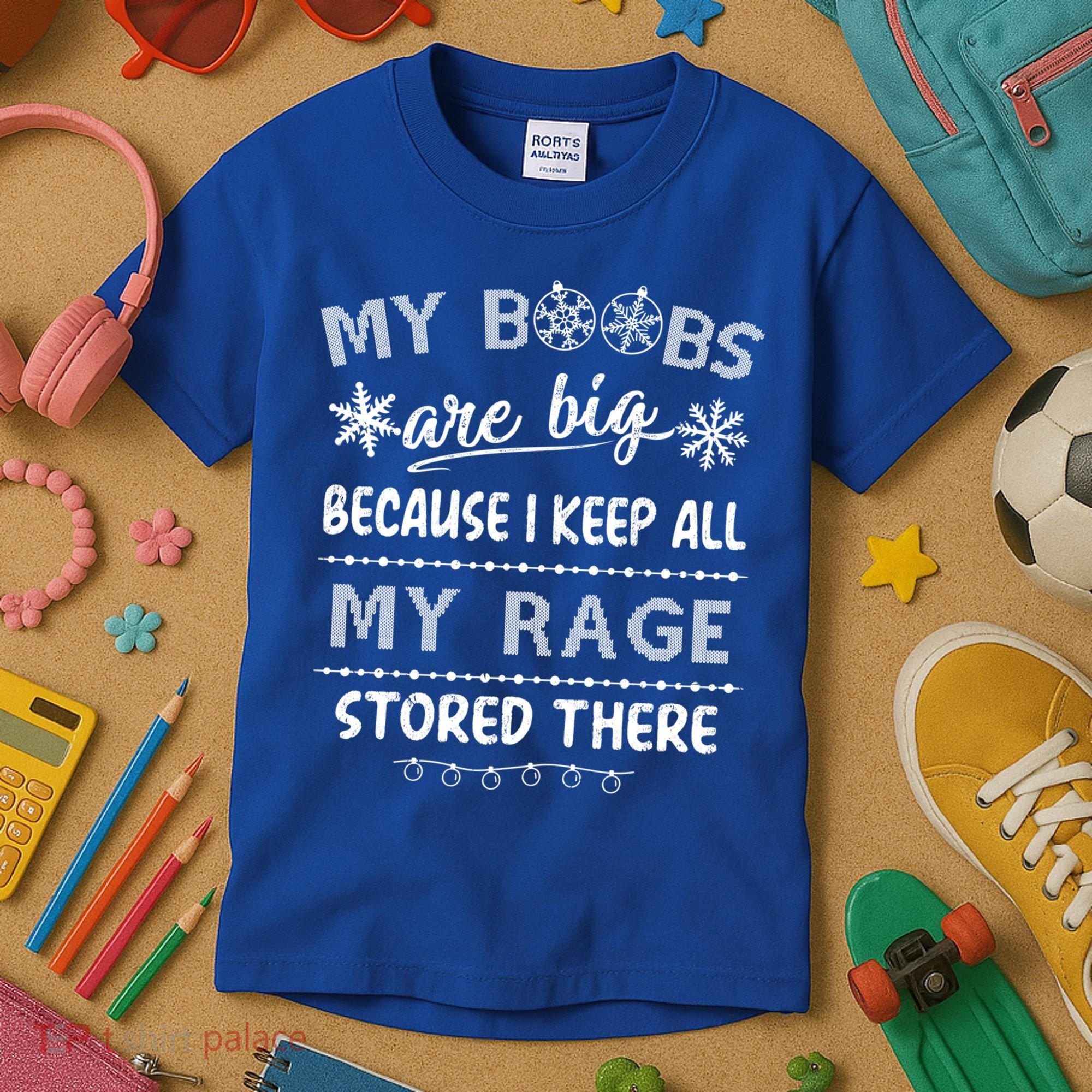 My Boobs Are Big Because I Keep All My Rage Stored There Gift Kids T-Shirt