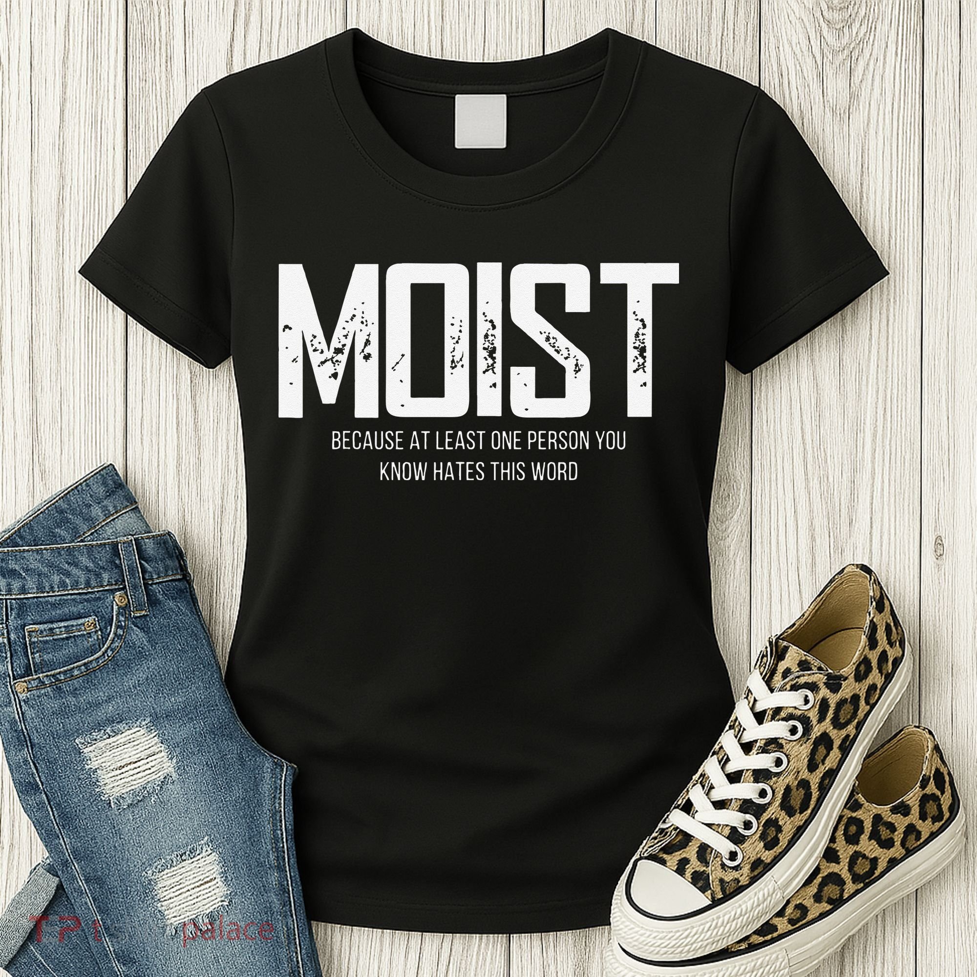 Moist Because At Least One Person You Know Hates This Word Women's T-Shirt
