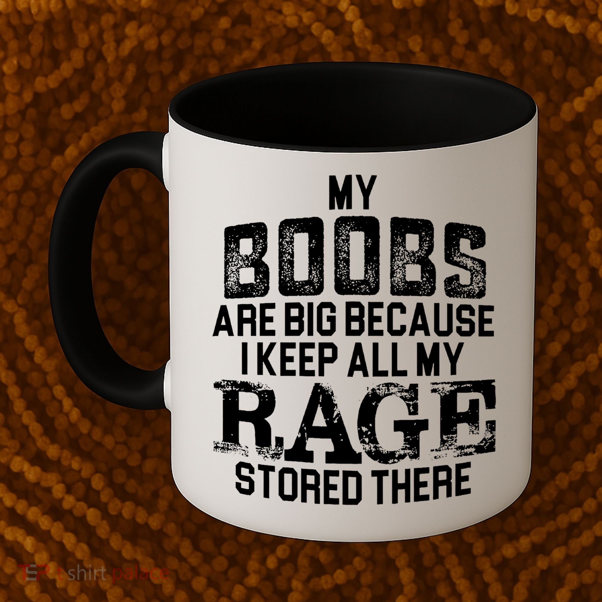 My Boobs Are Big Because I Keep All My Rage Stored There Gift Coffee Mug