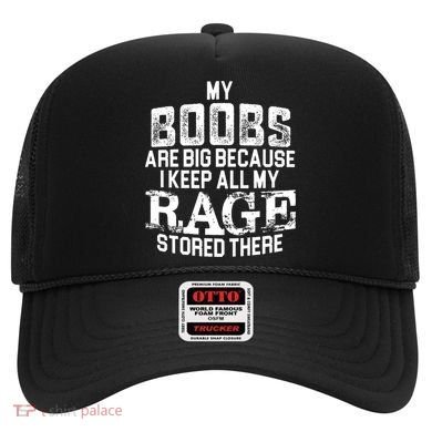 My Boobs Are Big Because I Keep All My Rage Stored There Gift Hat