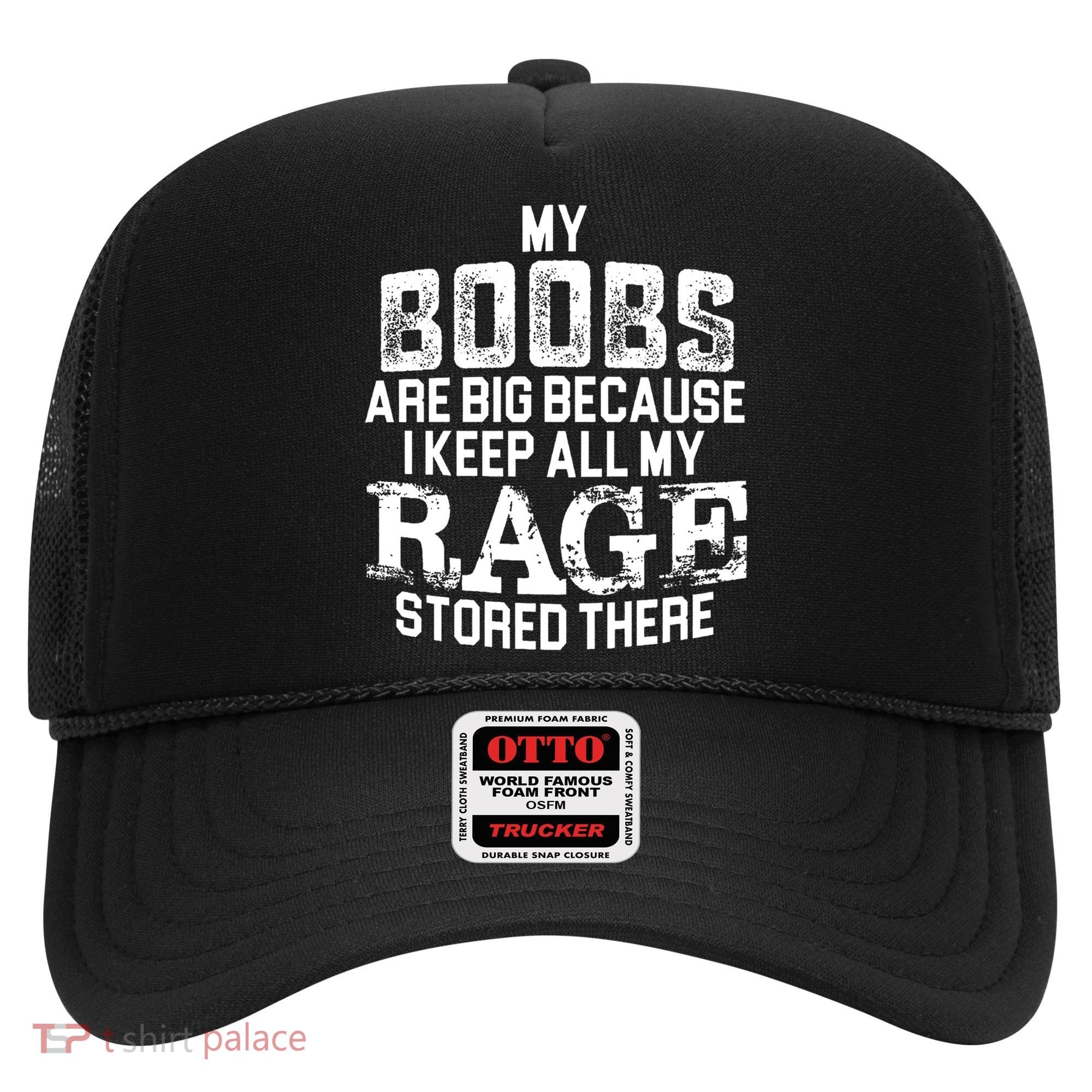 My Boobs Are Big Because I Keep All My Rage Stored There Gift Hat