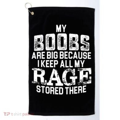 My Boobs Are Big Because I Keep All My Rage Stored There Gift Golf Towel