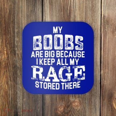 My Boobs Are Big Because I Keep All My Rage Stored There Gift Coaster