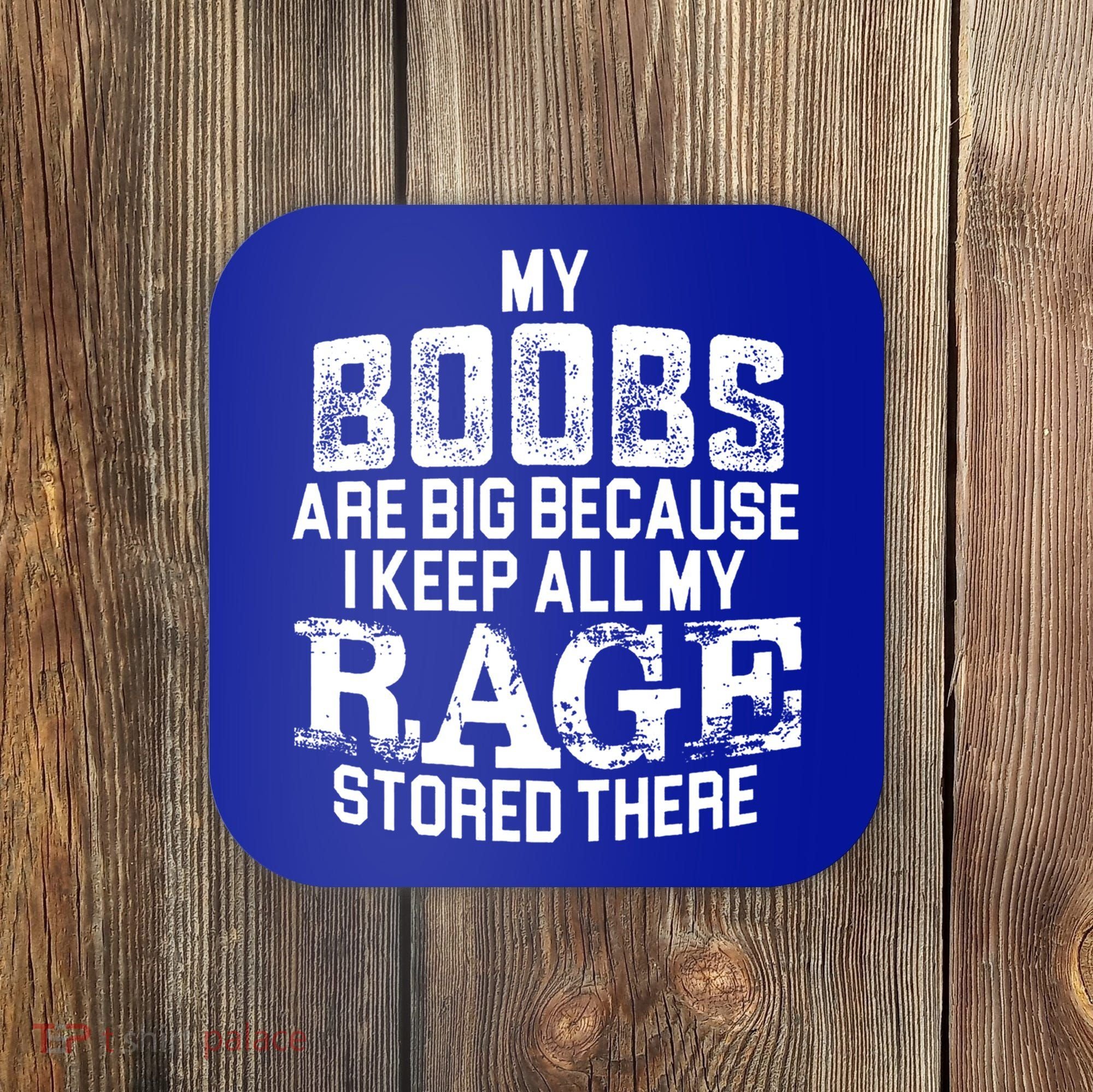 My Boobs Are Big Because I Keep All My Rage Stored There Gift Coaster