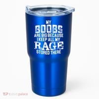 My Boobs Are Big Because I Keep All My Rage Stored There Gift Tumbler thumb 0