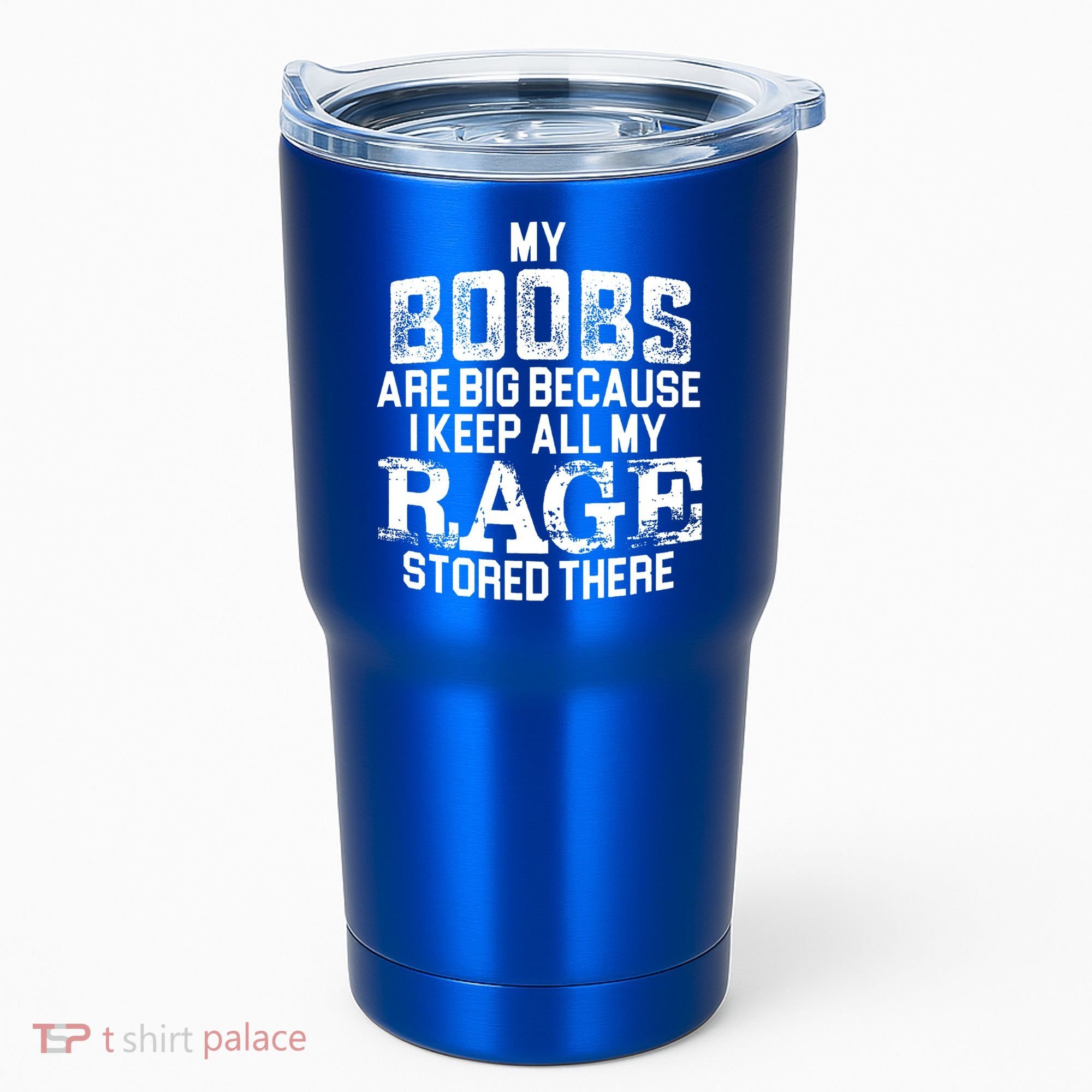 My Boobs Are Big Because I Keep All My Rage Stored There Gift Tumbler