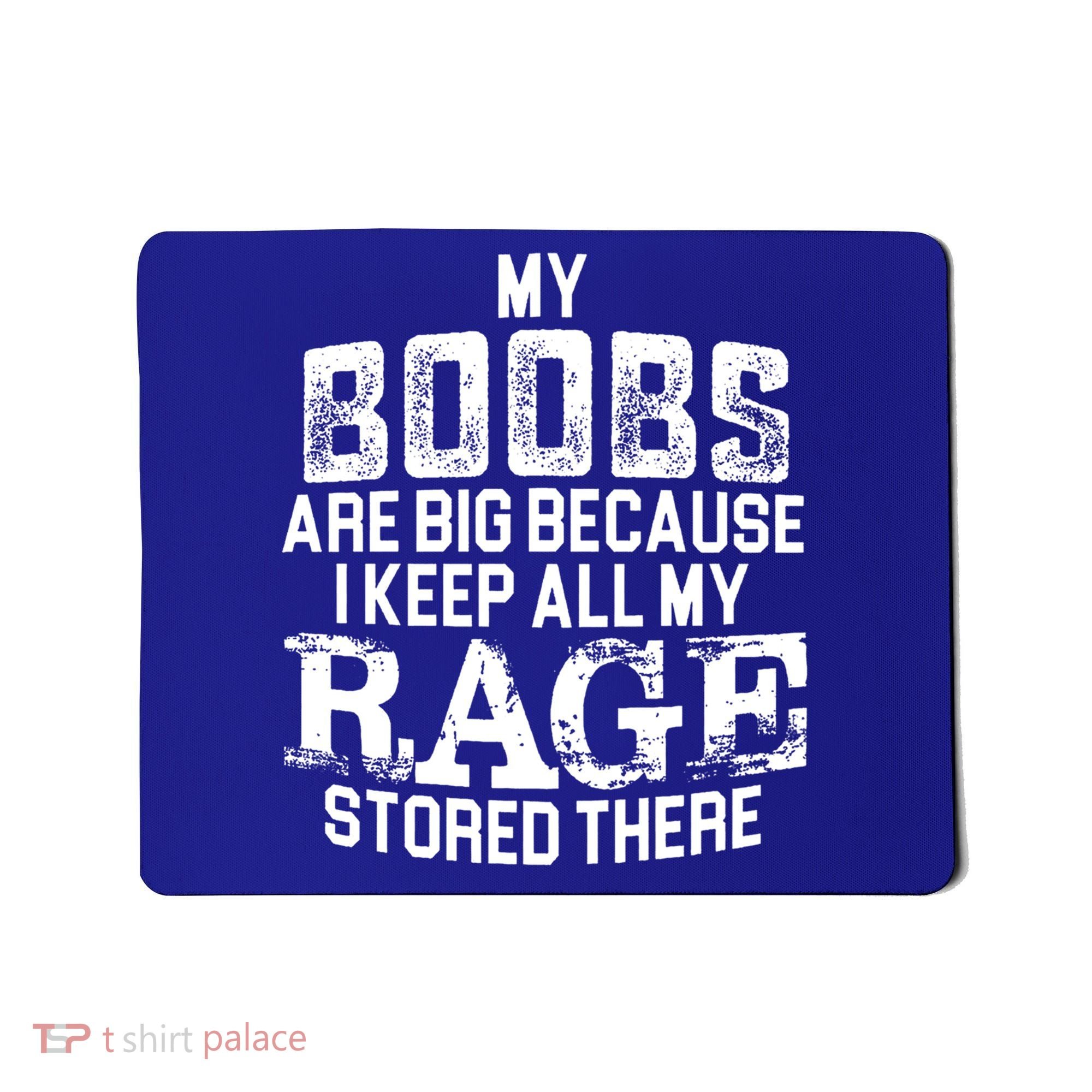 My Boobs Are Big Because I Keep All My Rage Stored There Gift Mousepad
