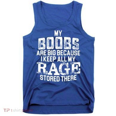 My Boobs Are Big Because I Keep All My Rage Stored There Gift Tank Top
