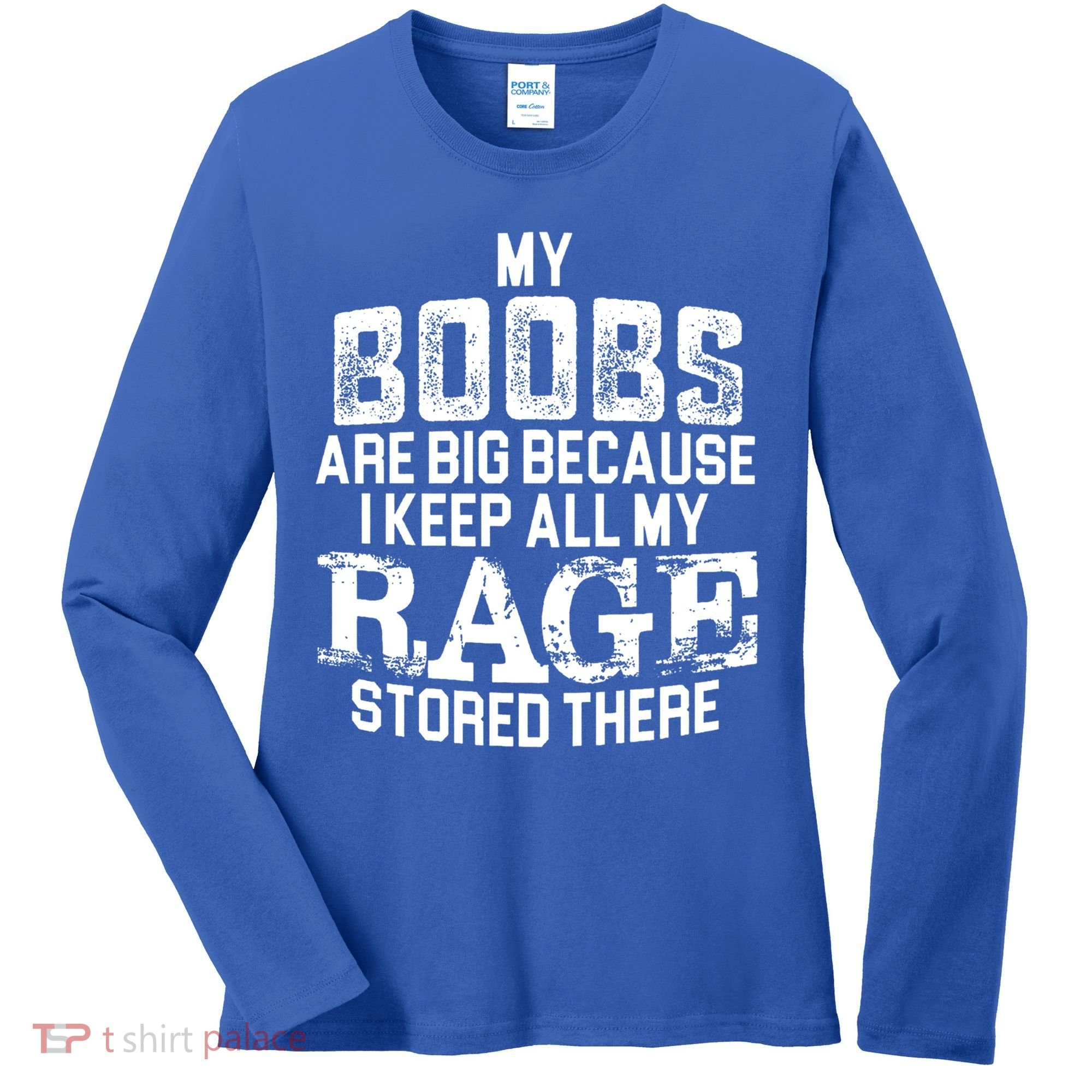 My Boobs Are Big Because I Keep All My Rage Stored There Gift Women's Long Sleeve Shirt