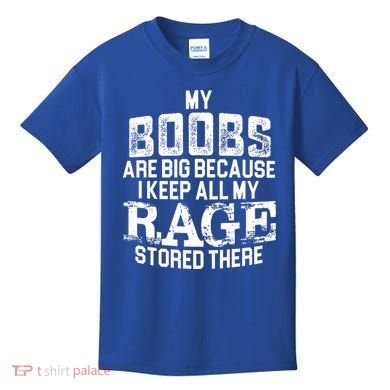 My Boobs Are Big Because I Keep All My Rage Stored There Gift Kids T-Shirt