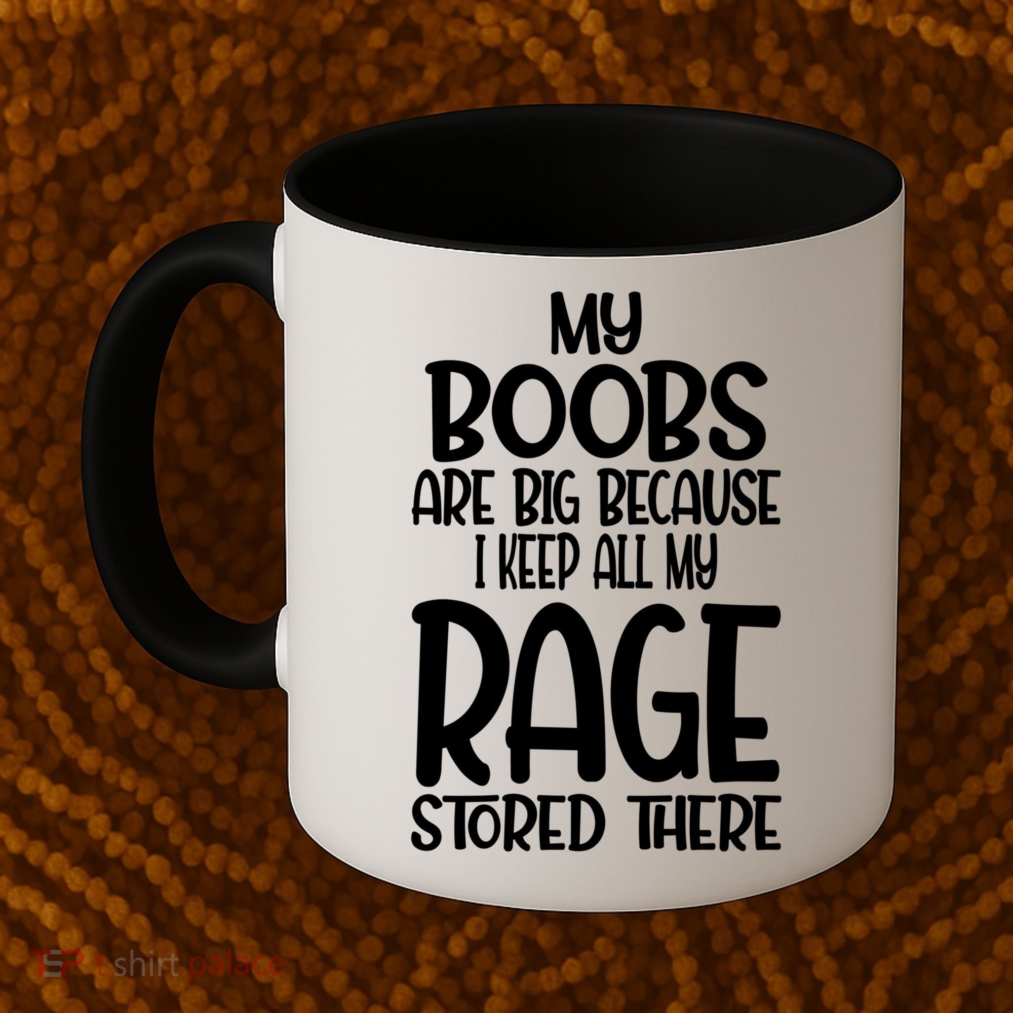 My Boobs Are Big Because I Keep All My Rage Stored There Cute Gift Coffee Mug