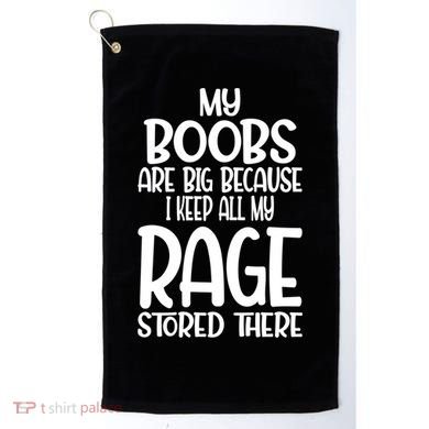 My Boobs Are Big Because I Keep All My Rage Stored There Cute Gift Golf Towel