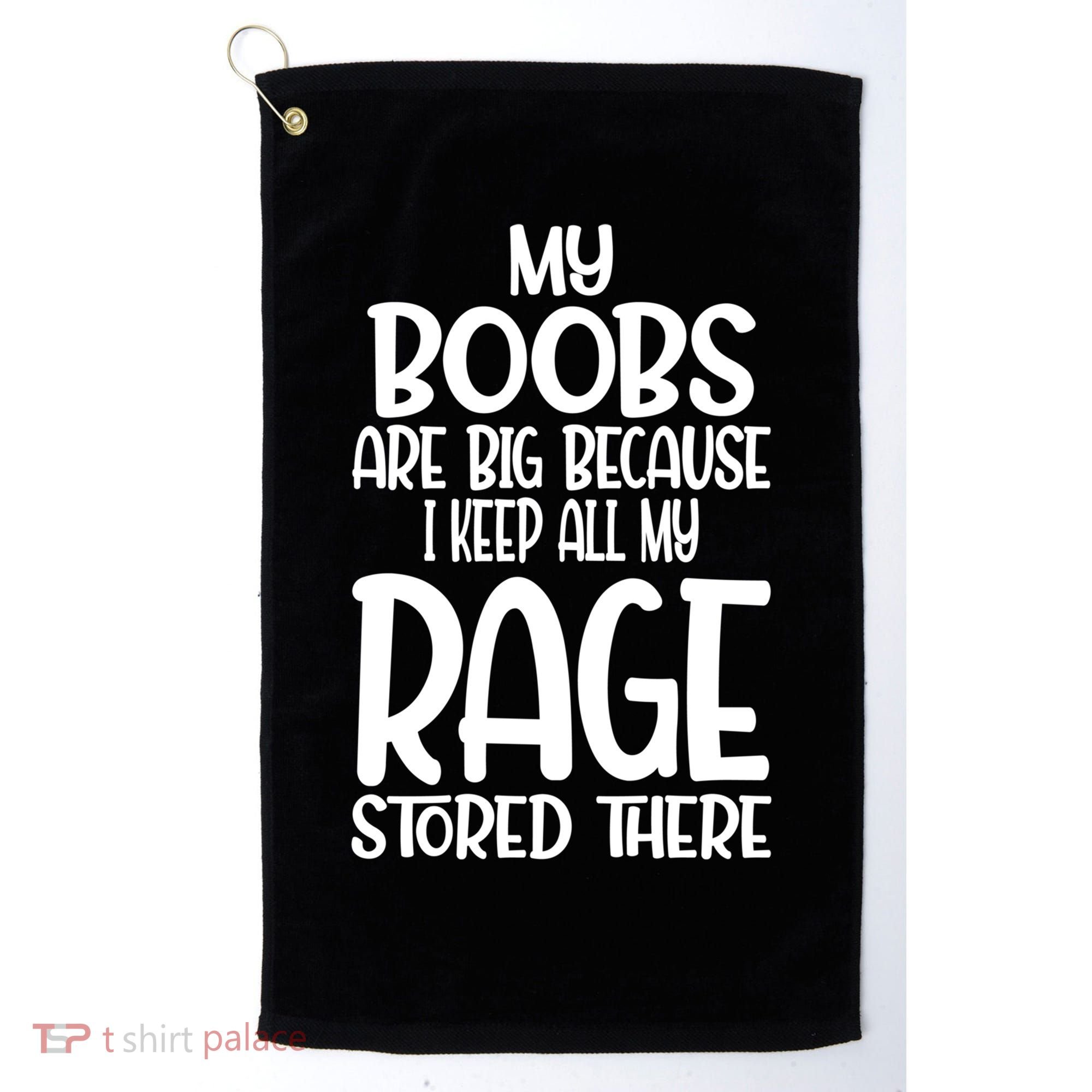 My Boobs Are Big Because I Keep All My Rage Stored There Cute Gift Golf Towel