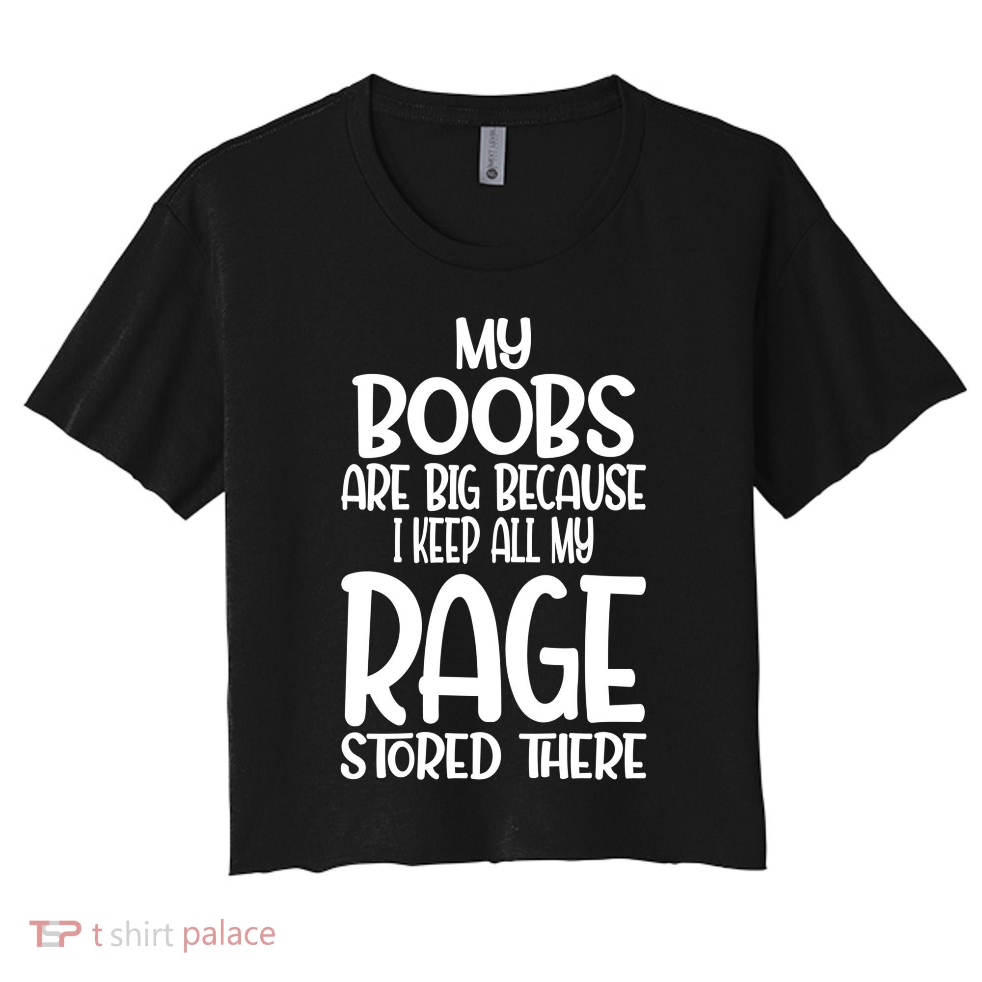 My Boobs Are Big Because I Keep All My Rage Stored There Cute Gift Women's Crop Top Tee