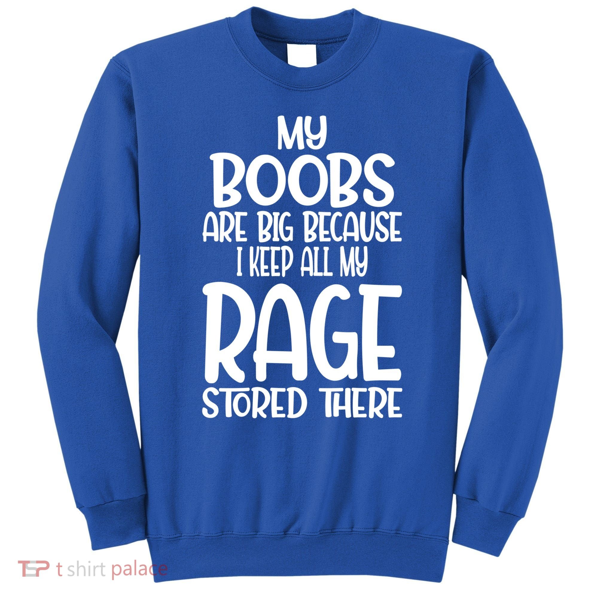 My Boobs Are Big Because I Keep All My Rage Stored There Cute Gift Sweatshirt
