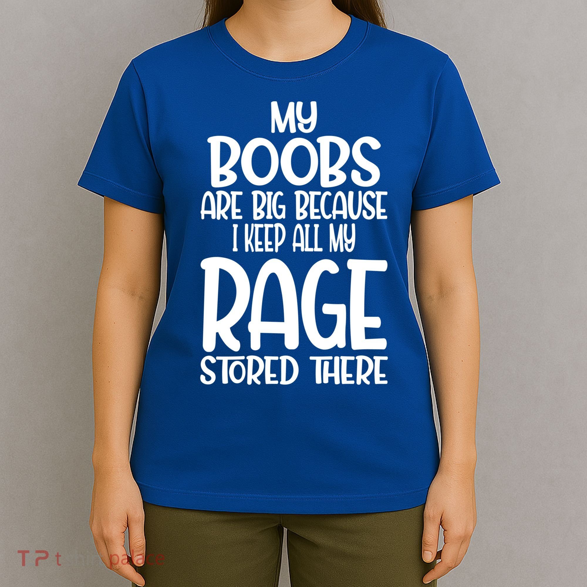 My Boobs Are Big Because I Keep All My Rage Stored There Cute Gift T-Shirt