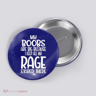 My Boobs Are Big Because I Keep All My Rage Stored There Cute Gift Button