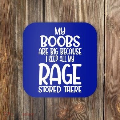 My Boobs Are Big Because I Keep All My Rage Stored There Cute Gift Coaster