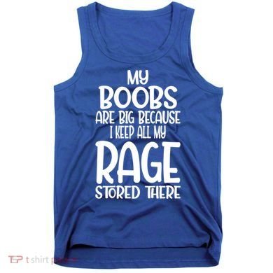 My Boobs Are Big Because I Keep All My Rage Stored There Cute Gift Tank Top