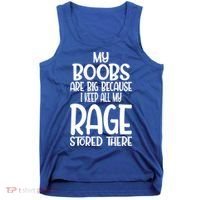 My Boobs Are Big Because I Keep All My Rage Stored There Cute Gift Tank Top thumb 0