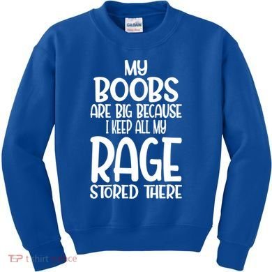 My Boobs Are Big Because I Keep All My Rage Stored There Cute Gift Kids Sweatshirt
