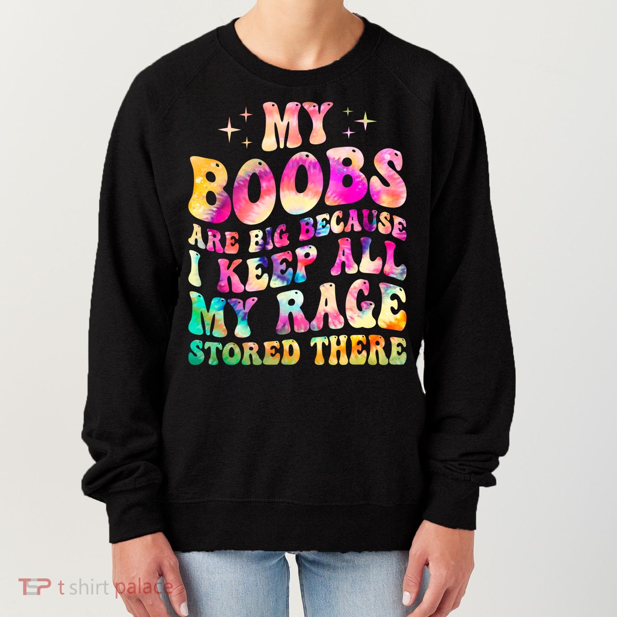 My Boobs Are Big Because I Keep All My Rage Stored There Gift Women's Sweatshirt