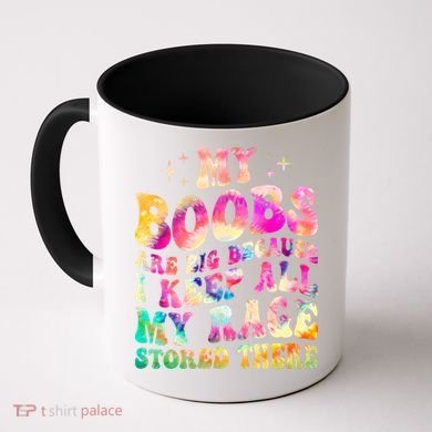 My Boobs Are Big Because I Keep All My Rage Stored There Gift Coffee Mug