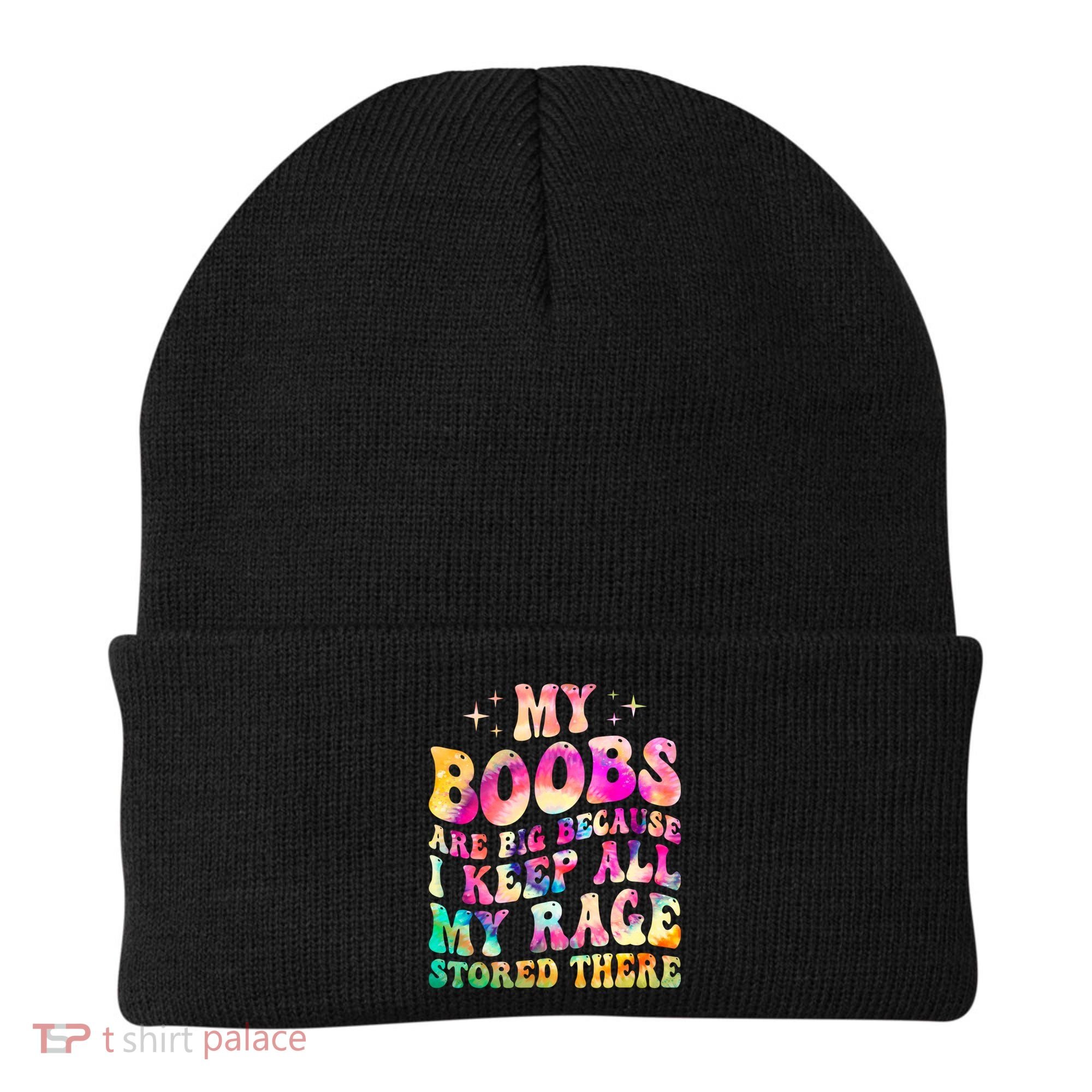 My Boobs Are Big Because I Keep All My Rage Stored There Gift Beanie