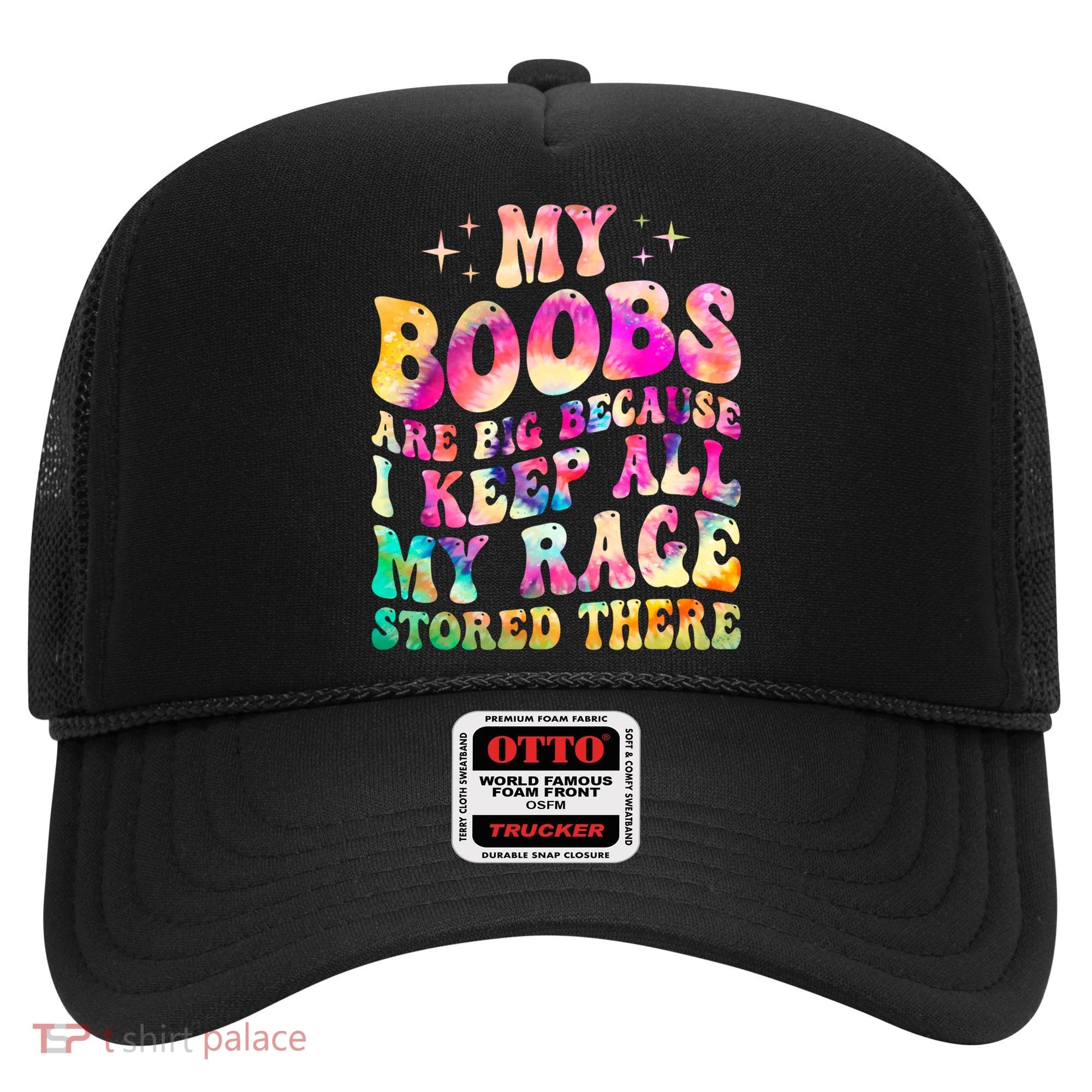 My Boobs Are Big Because I Keep All My Rage Stored There Gift Hat