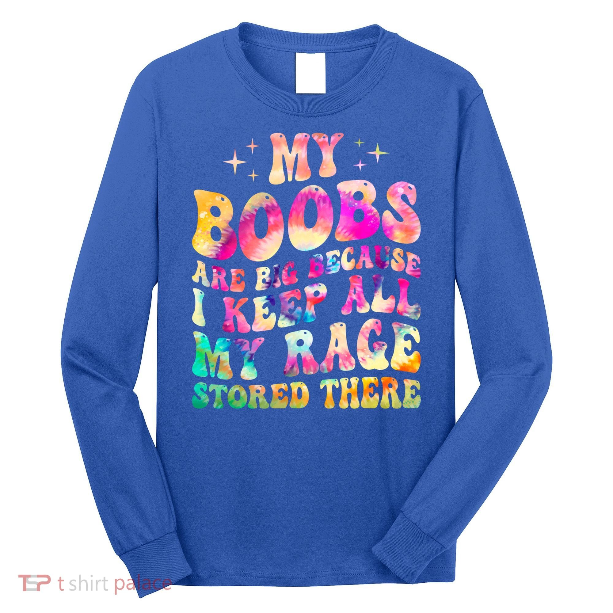 My Boobs Are Big Because I Keep All My Rage Stored There Gift Long Sleeve Shirt