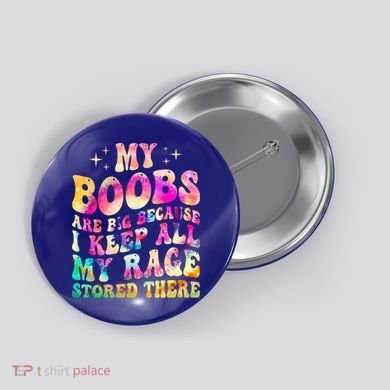 My Boobs Are Big Because I Keep All My Rage Stored There Gift Button