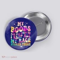 My Boobs Are Big Because I Keep All My Rage Stored There Gift Button thumb 0