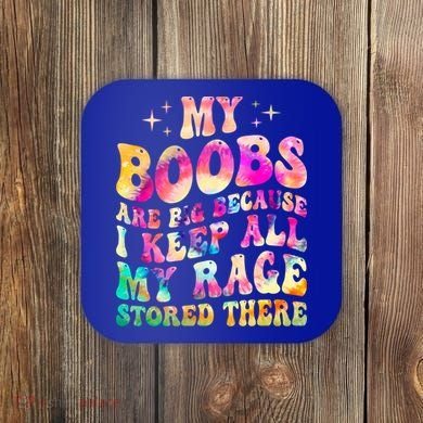 My Boobs Are Big Because I Keep All My Rage Stored There Gift Coaster