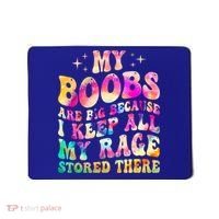 My Boobs Are Big Because I Keep All My Rage Stored There Gift Mousepad thumb 0