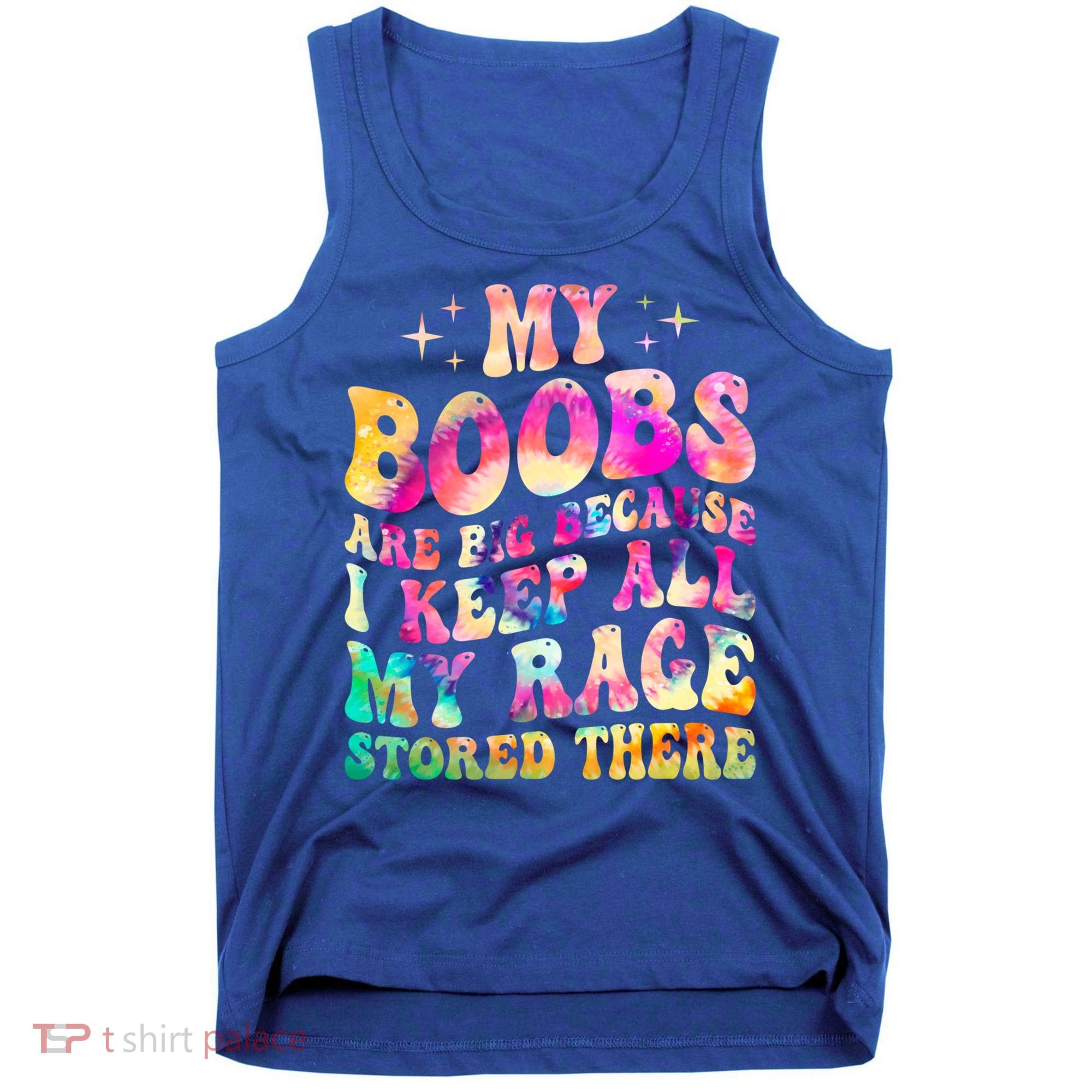 My Boobs Are Big Because I Keep All My Rage Stored There Gift Tank Top
