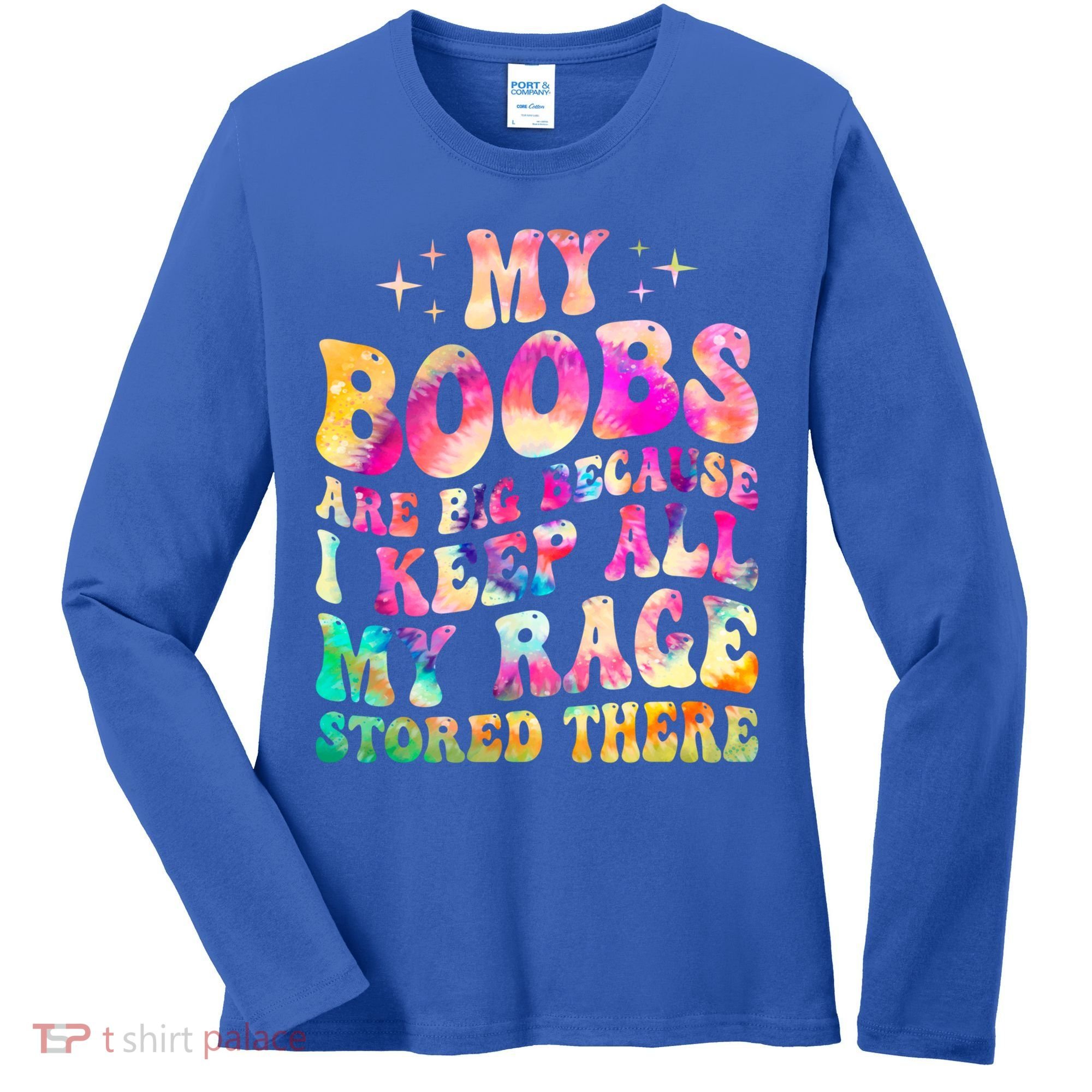 My Boobs Are Big Because I Keep All My Rage Stored There Gift Women's Long Sleeve Shirt