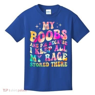 My Boobs Are Big Because I Keep All My Rage Stored There Gift Kids T-Shirt