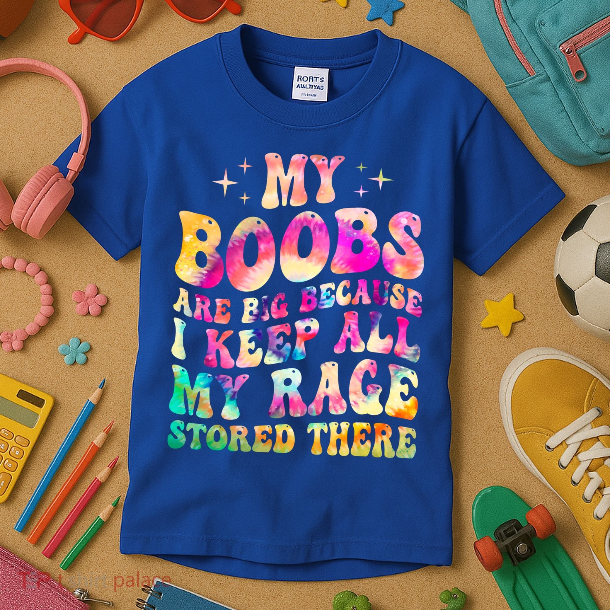 My Boobs Are Big Because I Keep All My Rage Stored There Gift Kids T-Shirt