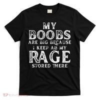 My Boobs Are Big Because I Keep All My Rage Stored There T-Shirt thumb 0