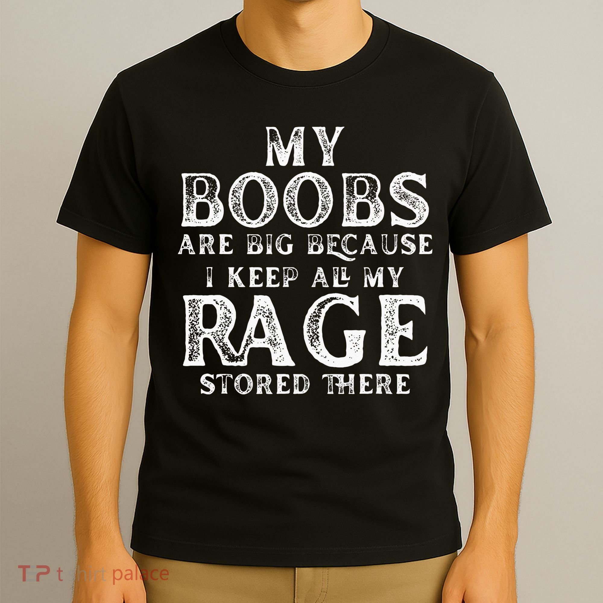 My Boobs Are Big Because I Keep All My Rage Stored There T-Shirt