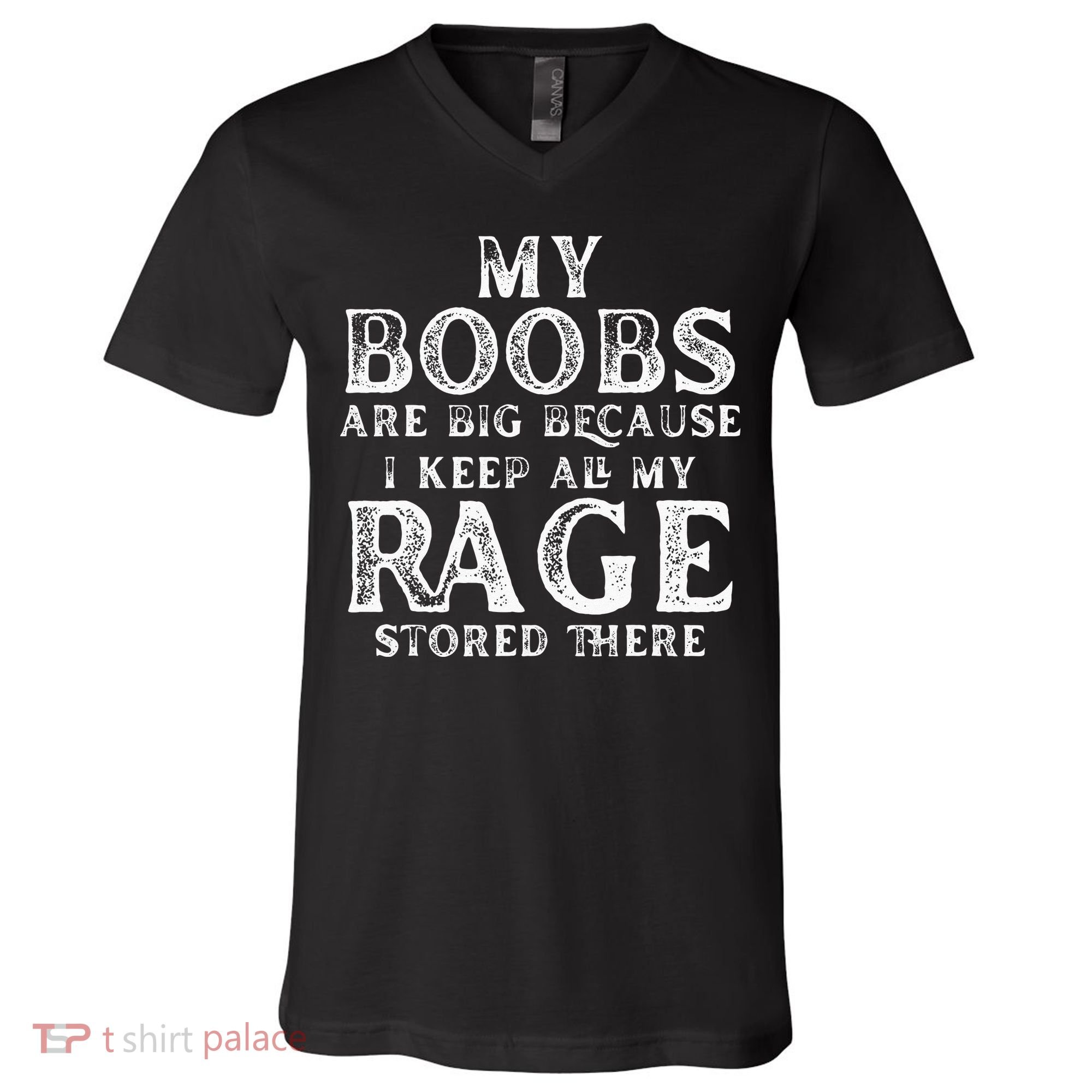 My Boobs Are Big Because I Keep All My Rage Stored There V-Neck T-Shirt