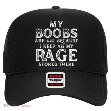 My Boobs Are Big Because I Keep All My Rage Stored There Hat