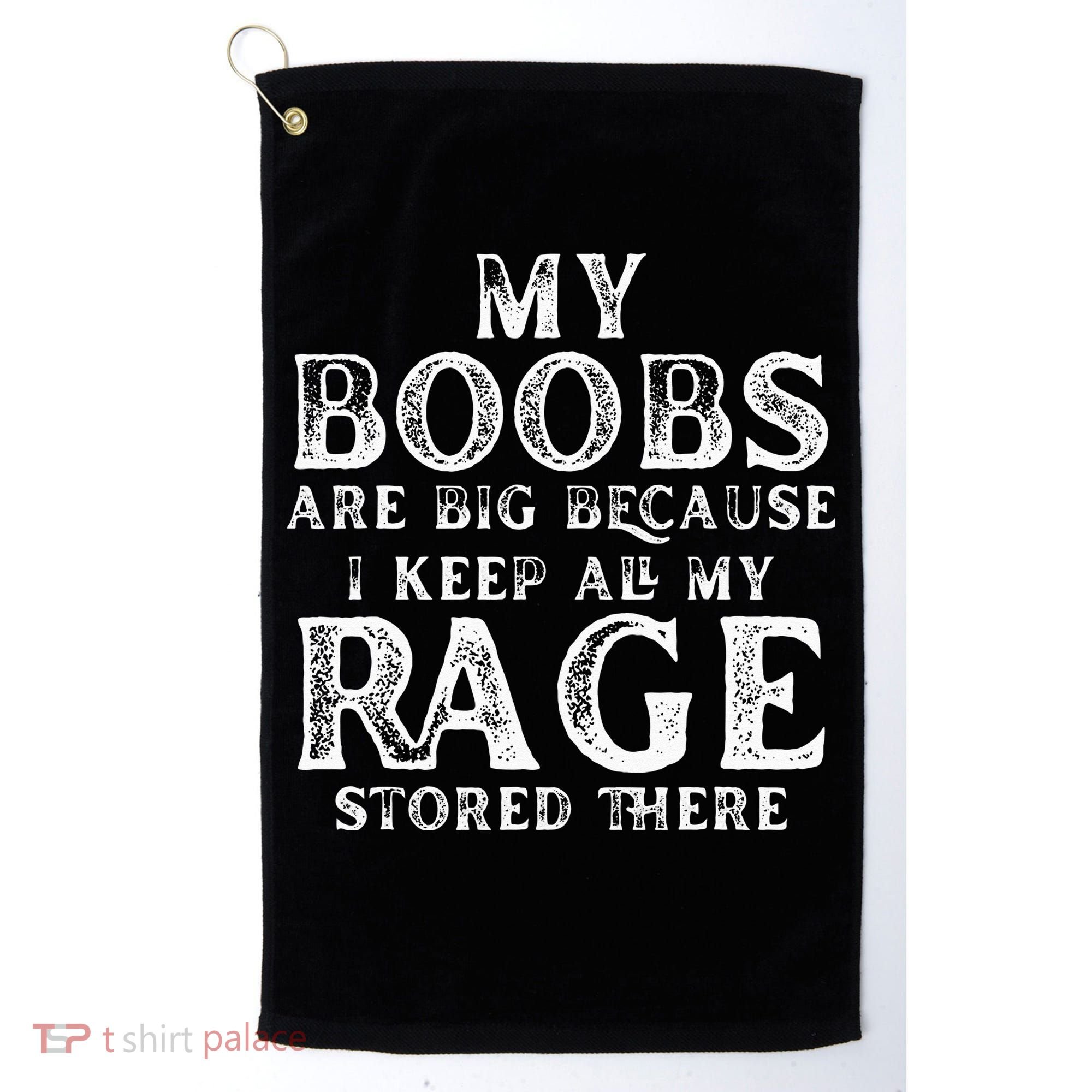 My Boobs Are Big Because I Keep All My Rage Stored There Golf Towel