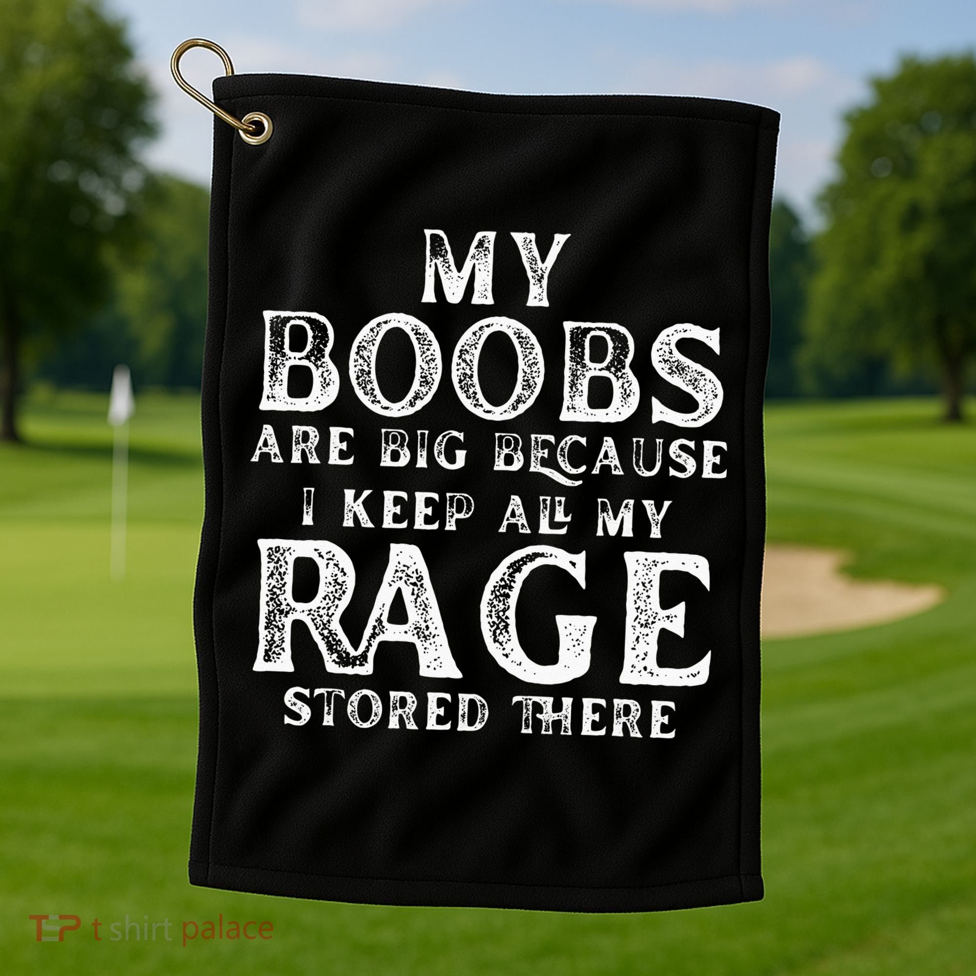 My Boobs Are Big Because I Keep All My Rage Stored There Golf Towel