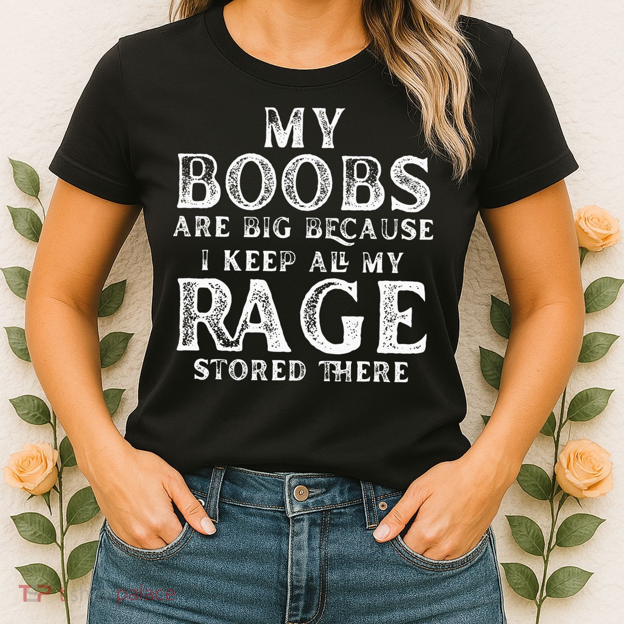 My Boobs Are Big Because I Keep All My Rage Stored There Women's T-Shirt
